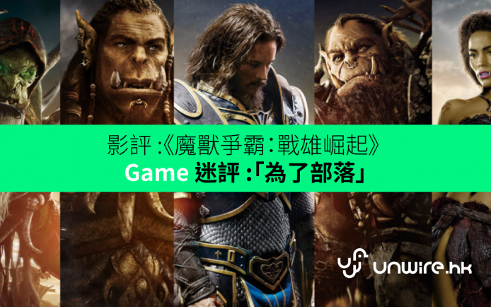 影評 :《魔獸爭霸：戰雄崛起》 Game 迷分享:「為了部落!」