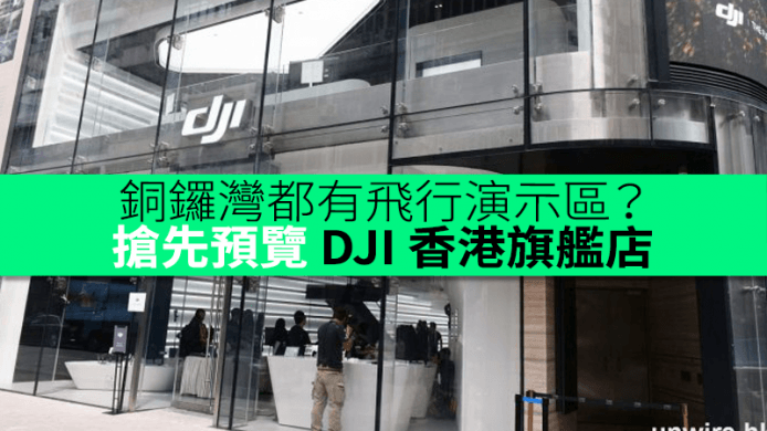 銅鑼灣都有飛行演示區？水哥帶你搶先預覽 DJI 香港區旗艦店