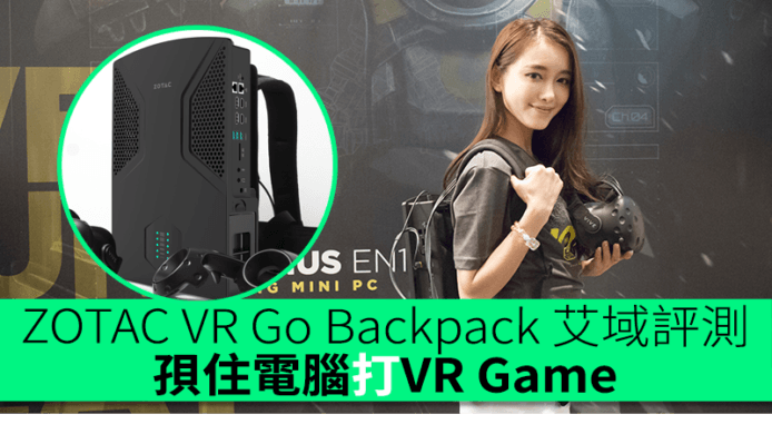 孭住電腦打VR Game　快感兩個鐘不太重　ZOTAC VR Go Backpack 艾域評測