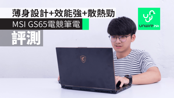 【評測】MSI GS65 電競筆電　薄身設計+效能強+散熱勁
