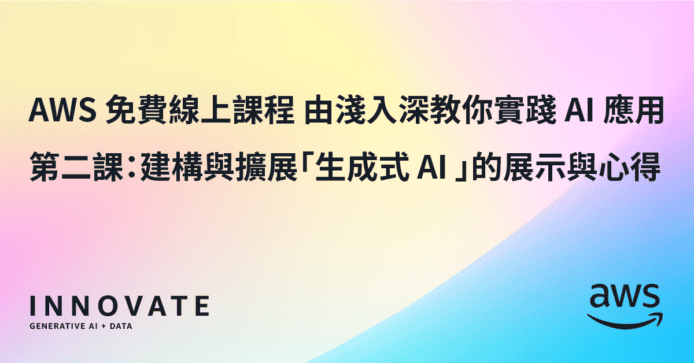 AWS 免費網上課程由淺入深實踐 AI 應用　第二課：建構與擴展「生成式 AI 」的展示與心得